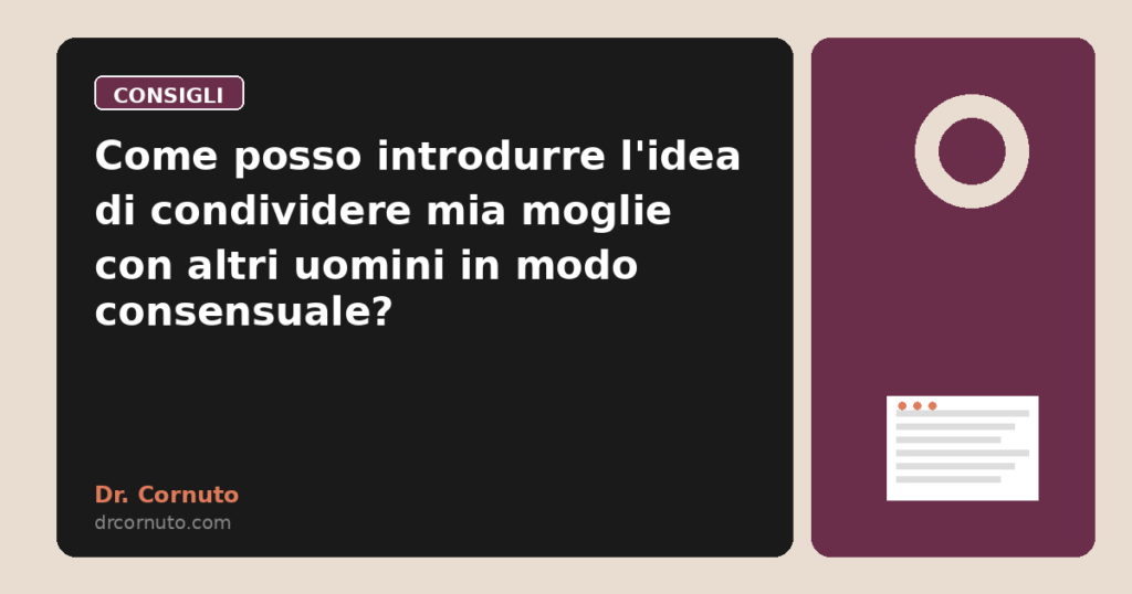 Come posso introdurre l'idea di condividere mia moglie con altri uomini in modo consensuale?