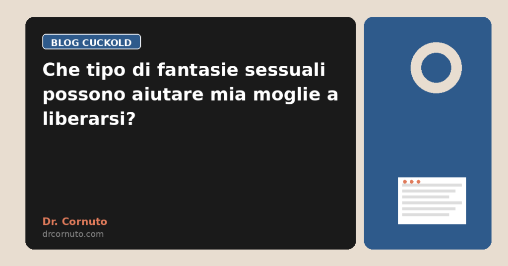 Che tipo di fantasie sessuali possono aiutare mia moglie a liberarsi?