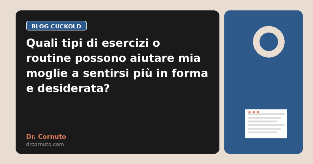 Quali tipi di esercizi o routine possono aiutare mia moglie a sentirsi più in forma e desiderata?